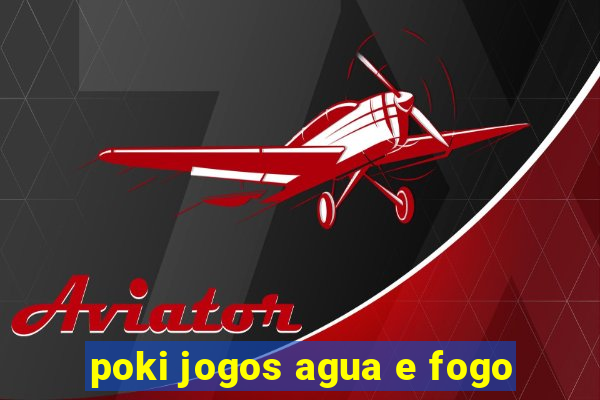 poki jogos agua e fogo